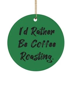 GENERIC I'd Rather Be Coffee Roasting. Circle Ornament, Coffee Roasting Christmas Ornament, Unique Gifts For Coffee Roasting