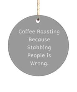GENERIC Motivational Coffee Roasting Gifts, Coffee Roasting Because Stabbing People Is, Fancy Circle Ornament For Men Women From Friends