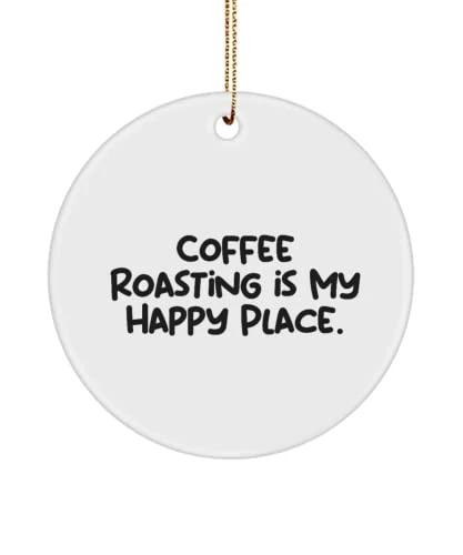Epic Coffee Roasting Gifts, Coffee Roasting Is My Happy Place, Inappropriate Holiday Circle Ornament From Friends