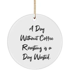GENERIC Unique Coffee Roasting Gifts, A Day Without Coffee Roasting Is A Day Wasted, Coffee Roasting Circle Ornament From