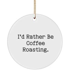 GENERIC I'd Rather Be Coffee Roasting. Coffee Roasting Circle Ornament, Best Coffee Roasting Gifts, Christmas Ornament For Friends, , Beans, Dark Roast, Light Roast, Medium Roast
